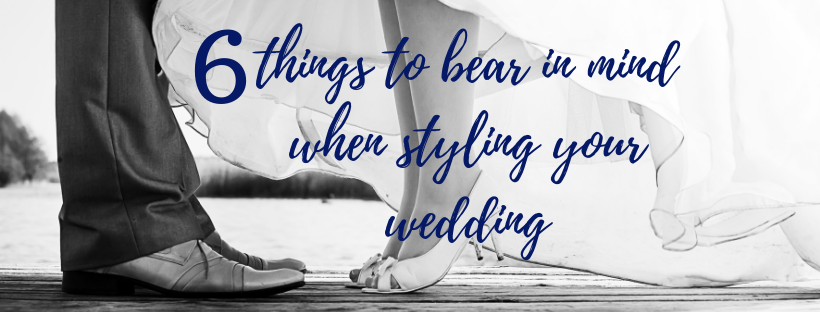 6 Things to Bear in Mind When Styling Your Wedding